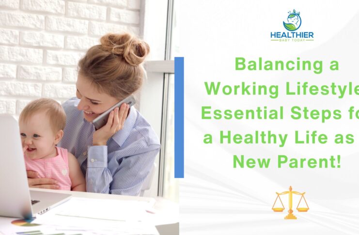 Balancing a Working Lifestyle Essential Steps for a Healthy Life as a New Parent! // Healthier Baby Today