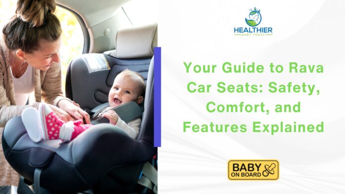 Your Guide to Rava Car Seats: Safety, Comfort, and Features Explained // Healthier Baby Today