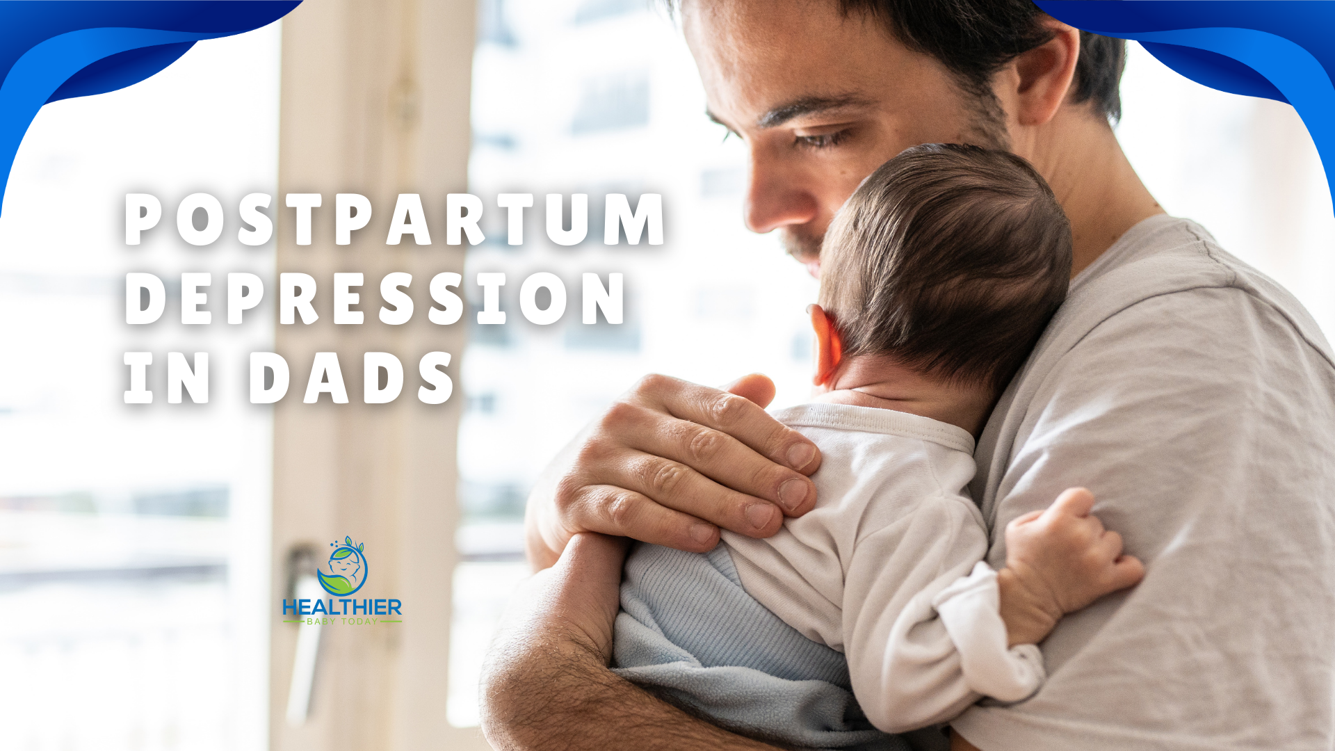 Father holding his newborn baby close, looking thoughtful and emotional. Text overlay reads “Postpartum Depression in Dads” with the Healthier Baby Today logo to figure out can dads get postpartum depression. // Healthier Baby Today
